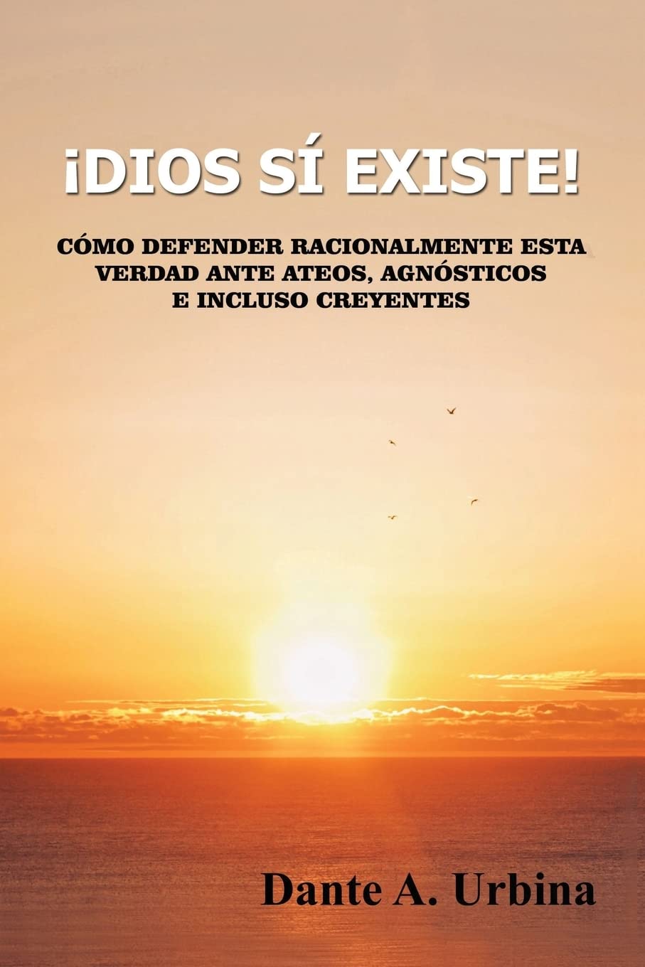 ¡Dios sì esiste!: Come difensore razionalmente esta verdad anteos, agnósticos e anche creyentes